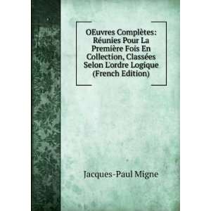   ClassÃ©es Selon Lordre Logique (French Edition) Jacques Paul Migne