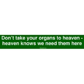 Dont take your organs to heaven   heaven knows we need them here Large 
