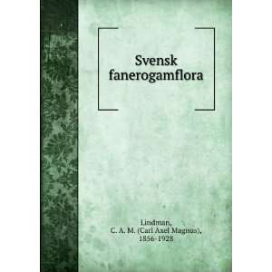 Svensk fanerogamflora C. A. M. (Carl Axel Magnus), 1856 1928 Lindman 