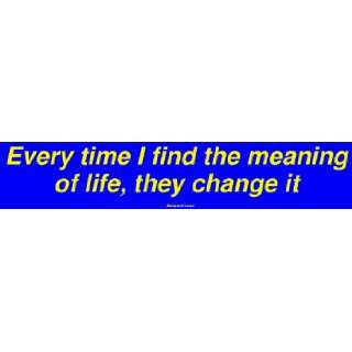   time I find the meaning of life, they change it Large Bumper Sticker