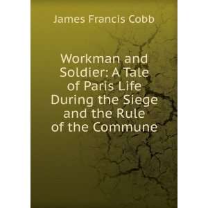   Life During the Siege and the Rule of the Commune James Francis Cobb