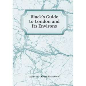   Guide to London and Its Environs Adam and Charles Black (Firm) Books