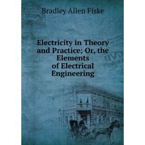   Or, the Elements of Electrical Engineering Bradley Allen Fiske Books