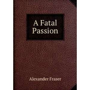  A Fatal Passion Alexander Fraser Books