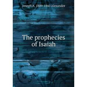    The prophecies of Isaiah Joseph A. 1809 1860 Alexander Books