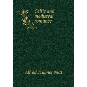    Celtic and mediÃ¦val romance Alfred TrÃ¼bner Nutt Books