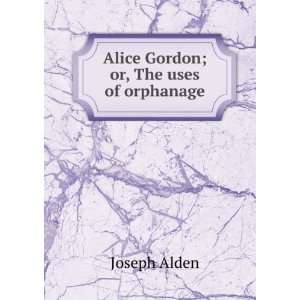    Alice Gordon; or, The uses of orphanage Joseph Alden Books