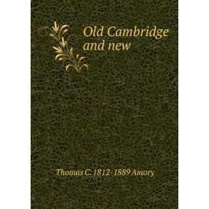  Old Cambridge and new Thomas C. 1812 1889 Amory Books