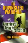 The Downsized Warrior Americas Army in Transition, (0814755844 