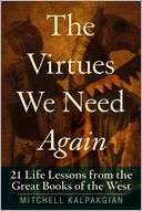 The Virtues We Need Again 21 Life Lessons from the Great Books of the 