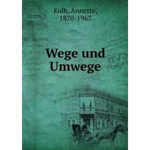  Wege und Umwege Annette, 1870 1967 Kolb Books