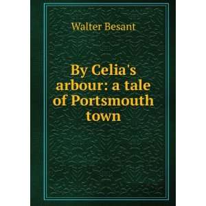    By Celias arbour a tale of Portsmouth town Walter Besant Books