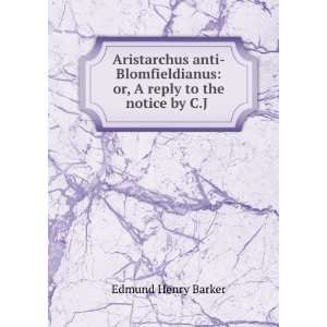 Aristarchus Anti Blomfieldianus Or, a Reply to the Notice By C.J 