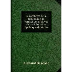   de la sÃ©rÃ©nissime rÃ©publique de Venise Armand Baschet Books