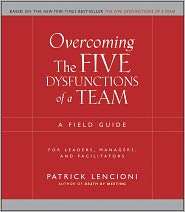 Overcoming the Five Dysfunctions of a Team A Field Guide for Leaders 