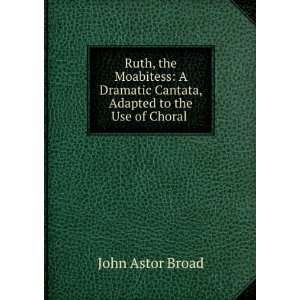   , Adapted to the Use of Choral . John Astor Broad  Books
