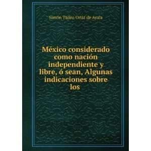   Algunas indicaciones sobre los . SimÃ³n Tadeo Ortiz de Ayala Books