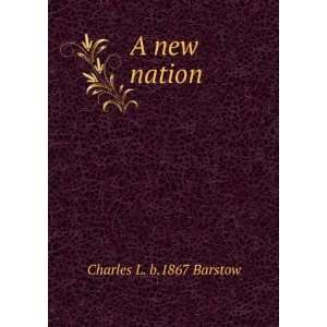  A new nation Charles L. b.1867 Barstow Books