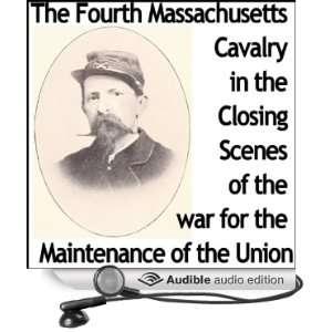 The Fourth Massachusetts Cavalry in the Closing Scenes of the War for 