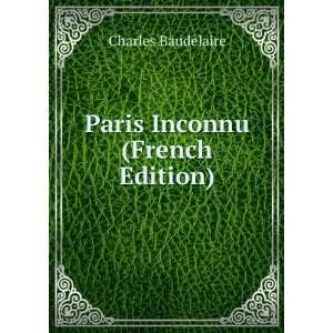  Paris Inconnu (French Edition) Charles Baudelaire Books