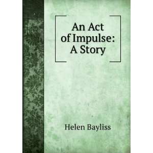  An Act of Impulse A Story Helen Bayliss Books
