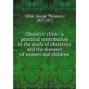 Obstetric clinic a practical contribution to the study of obstetrics 