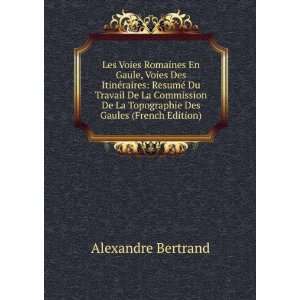   La Topographie Des Gaules (French Edition) Alexandre Bertrand Books