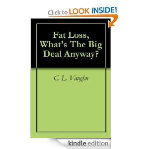 Fat Loss, Whats The Big Deal Anyway? C. L. Vaughn  