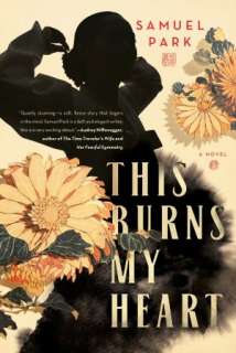   This Burns My Heart by Samuel Park, Simon & Schuster 