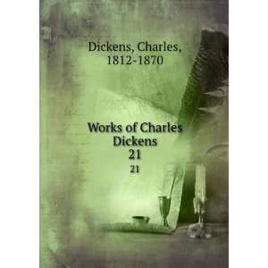    Works of Charles Dickens. 21 Charles, 1812 1870 Dickens Books