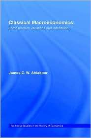 Classical Macroeconomics, (0415153328), James C.W. Ahiakpor, Textbooks 