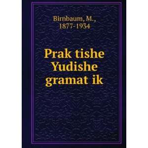  PrakÌ£tishe Yudishe gramatÌ£ik M., 1877 1934 Birnbaum Books