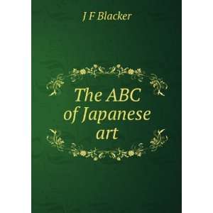 The ABC of Japanese art J F Blacker  Books