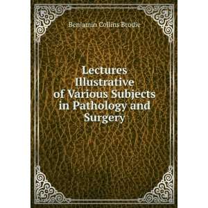   Subjects in Pathology and Surgery Benjamin Collins Brodie Books