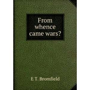  From whence came wars? E T. Bromfield Books