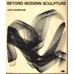   and Technology on the Sculpture of This Century Jack Burnham Books