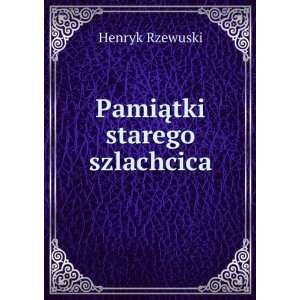  PamiÄtki starego szlachcica Henryk Rzewuski Books
