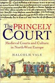 The Princely Court Medieval Courts and Culture in North West Europe 