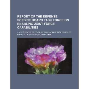 Report of the Defense Science Board Task Force on Enabling Joint Force 