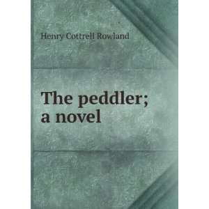  The peddler; a novel Henry Cottrell Rowland Books