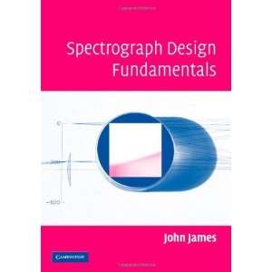    Spectrograph Design Fundamentals [Hardcover] John James Books