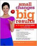 Small Changes, Big Results A 12 Week Action Plan to a Better Life