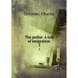    The pedlar. A tale of emigration . 1 Charles Delorme Books