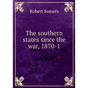  The southern states since the war, 1870 1 Robert Somers 