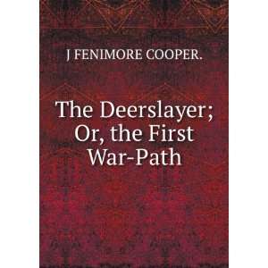    The Deerslayer; Or, the First War Path. J FENIMORE COOPER. Books