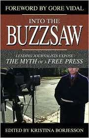 Into the Buzzsaw Leading Journalists Expose the Myth of a Free Press 