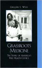 Grass Roots Medicine The Story of Americas Free Health Clinics 