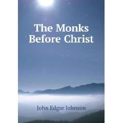  The Monks Before Christ John Edgar Johnson Books