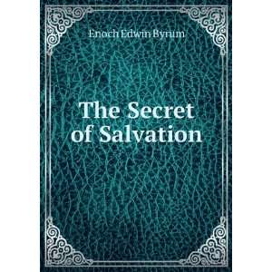  The Secret of Salvation. Enoch Edwin Byrum Books