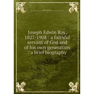  Joseph Edwin Roy, 1827 1908  a faithful servant of God 